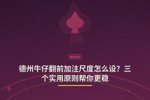 翻前加注尺度设置 - 德州牛仔翻前加注尺度怎么设？三个实用原则帮你更稳