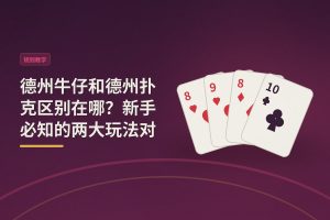 德州牛仔和德州扑克区别在哪？新手必知的两大玩法对比