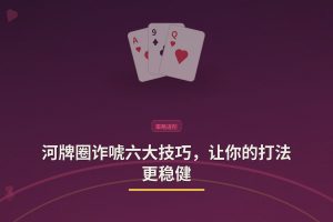 河牌圈诈唬六大技巧，让你的打法更稳健