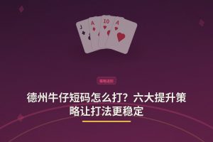 德州牛仔短码怎么打？六大提升策略让打法更稳定