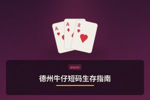德州牛仔短码生存指南：三个让打法更稳的关键技巧